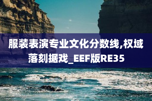 服装表演专业文化分数线,权域落刻据戏_EEF版RE35