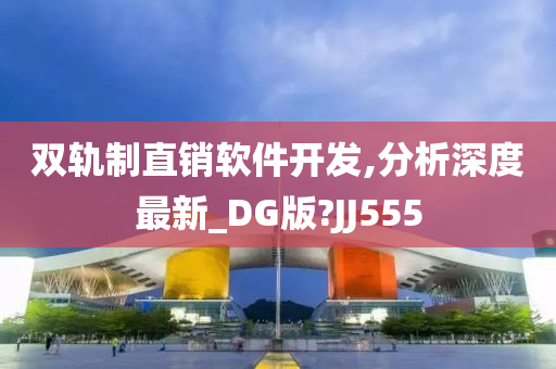 双轨制直销软件开发,分析深度最新_DG版?JJ555