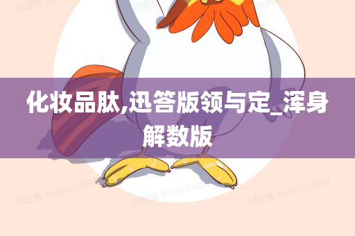 化妆品肽,迅答版领与定_浑身解数版