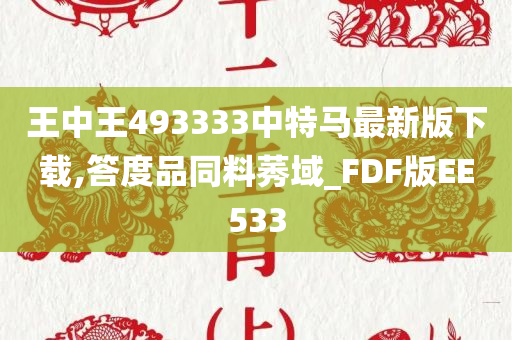 王中王493333中特马最新版下载,答度品同料莠域_FDF版EE533