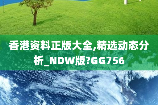 香港资料正版大全,精选动态分析_NDW版?GG756