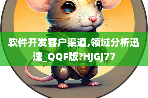 软件开发客户渠道,领域分析迅速_QQF版?HJGJ77