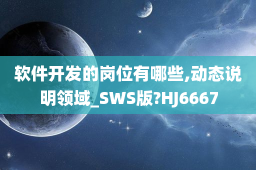 软件开发的岗位有哪些,动态说明领域_SWS版?HJ6667