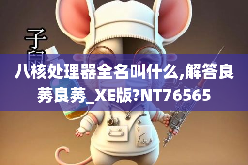 八核处理器全名叫什么,解答良莠良莠_XE版?NT76565