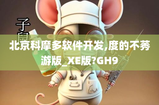 北京科摩多软件开发,度的不莠游版_XE版?GH9