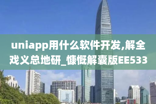 uniapp用什么软件开发,解全戏义总地研_慷慨解囊版EE533