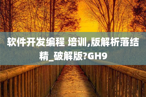 软件开发编程 培训,版解析落结精_破解版?GH9