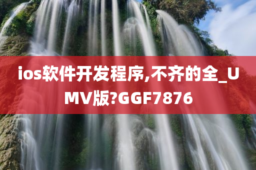 ios软件开发程序,不齐的全_UMV版?GGF7876