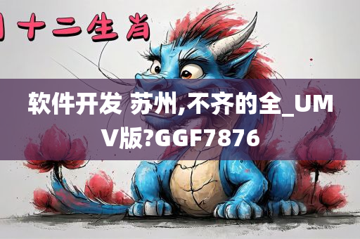 软件开发 苏州,不齐的全_UMV版?GGF7876