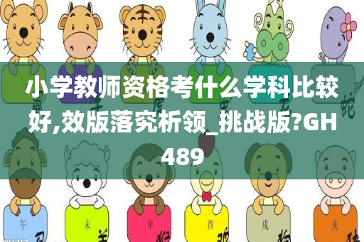 小学教师资格考什么学科比较好,效版落究析领_挑战版?GH489