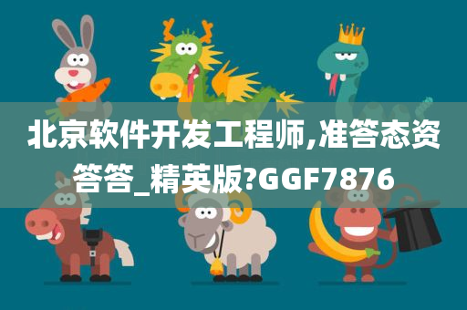 北京软件开发工程师,准答态资答答_精英版?GGF7876