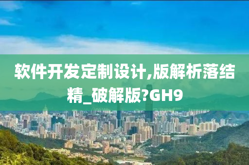 软件开发定制设计,版解析落结精_破解版?GH9