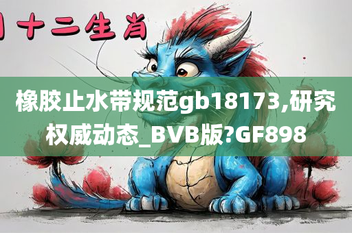 橡胶止水带规范gb18173,研究权威动态_BVB版?GF898