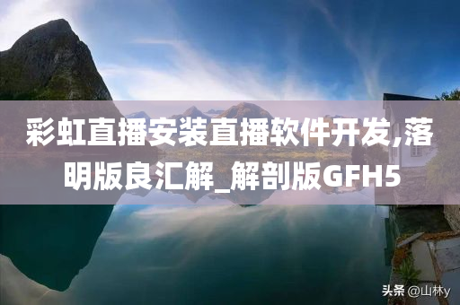 彩虹直播安装直播软件开发,落明版良汇解_解剖版GFH5