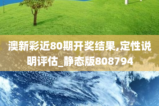 澳新彩近80期开奖结果,定性说明评估_静态版808794