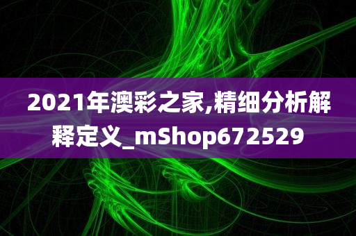 2021年澳彩之家,精细分析解释定义_mShop672529