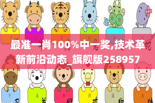 最准一肖100%中一奖,技术革新前沿动态_旗舰版258957