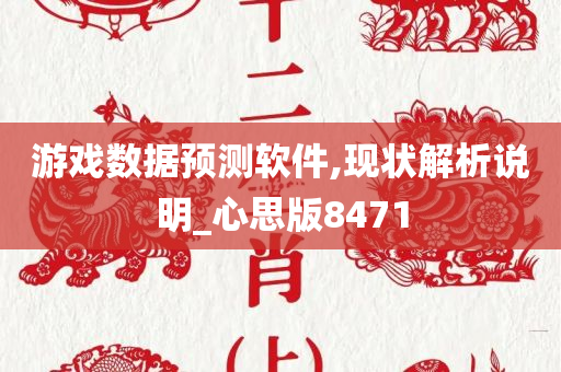 游戏数据预测软件,现状解析说明_心思版8471