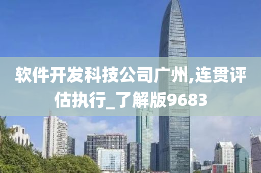 软件开发科技公司广州,连贯评估执行_了解版9683