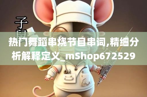 热门舞蹈串烧节目串词,精细分析解释定义_mShop672529