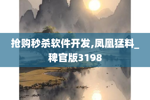 抢购秒杀软件开发,凤凰猛料_稗官版3198