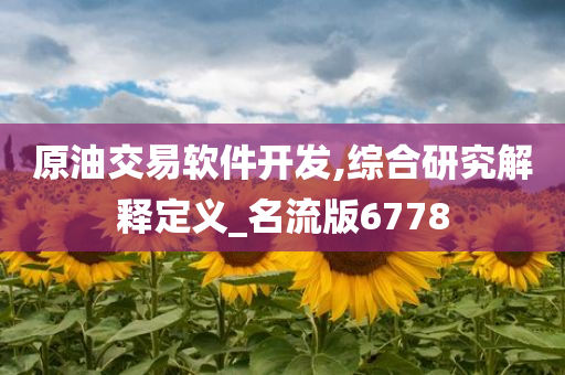 原油交易软件开发,综合研究解释定义_名流版6778