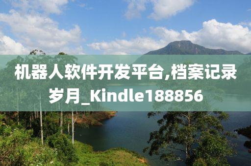 机器人软件开发平台,档案记录岁月_Kindle188856