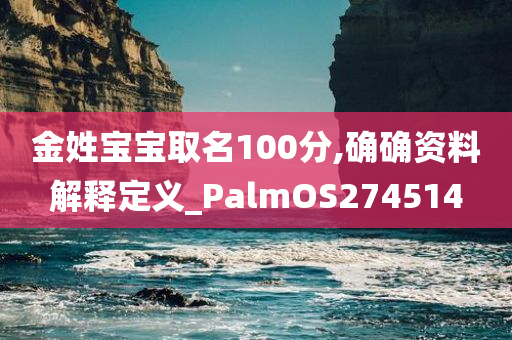 金姓宝宝取名100分,确确资料解释定义_PalmOS274514