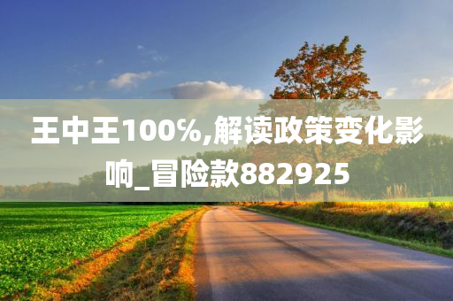 王中王100℅,解读政策变化影响_冒险款882925