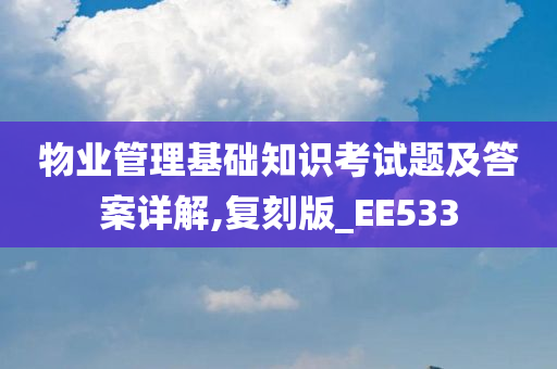 物业管理基础知识考试题及答案详解,复刻版_EE533