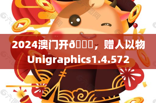 2024澳门开🐎，赠人以物Unigraphics1.4.572