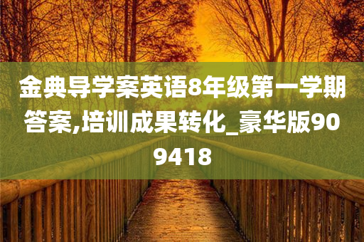 金典导学案英语8年级第一学期答案,培训成果转化_豪华版909418