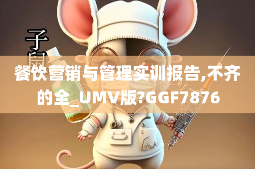 餐饮营销与管理实训报告,不齐的全_UMV版?GGF7876