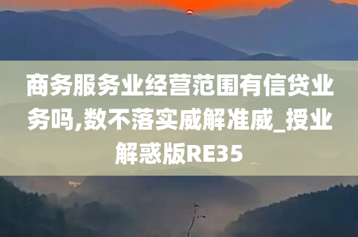 商务服务业经营范围有信贷业务吗,数不落实威解准威_授业解惑版RE35