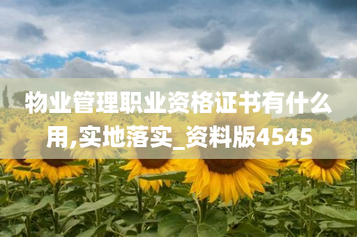 物业管理职业资格证书有什么用,实地落实_资料版4545