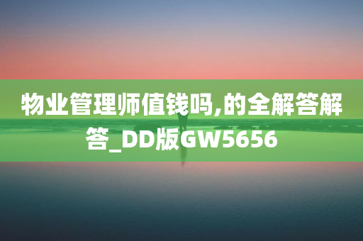 物业管理师值钱吗,的全解答解答_DD版GW5656